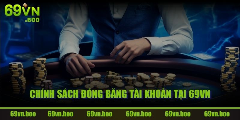 Chính sách đóng băng tài khoản tại 69VN