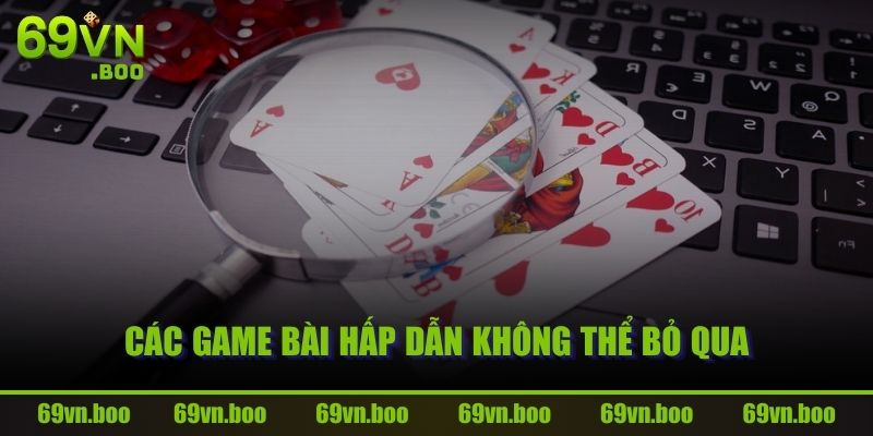 Các game bài hấp dẫn không thể bỏ qua