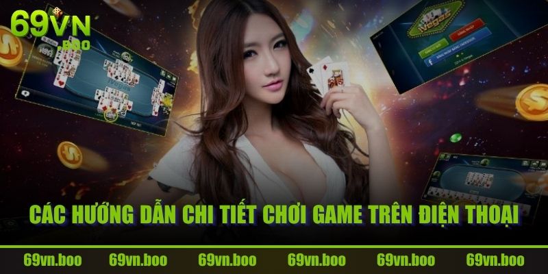 Các hướng dẫn chi tiết chơi game trên điện thoại