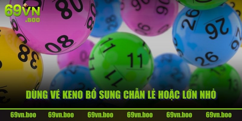 Dùng vé Keno bổ sung chẵn lẻ hoặc lớn nhỏ