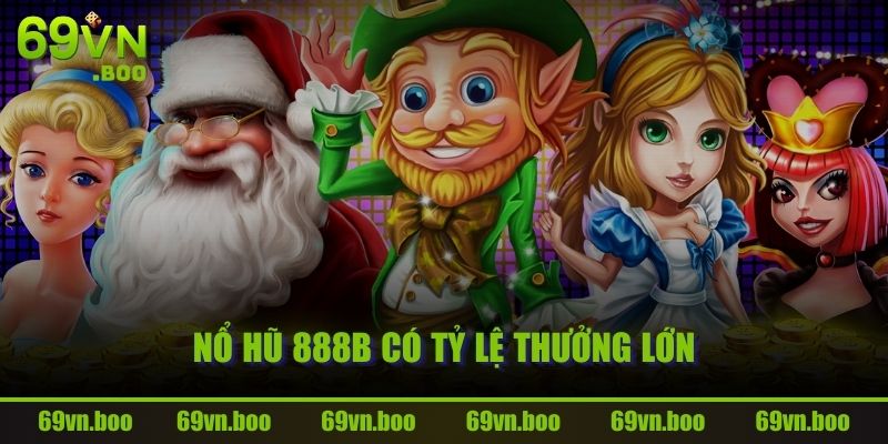 Nổ Hũ 888B có tỷ lệ thưởng lớn