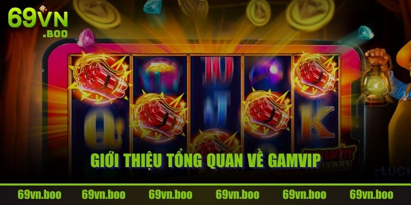 Giới thiệu tổng quan về Gamvip