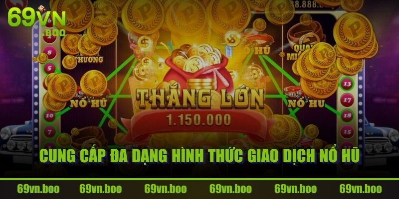 Cung cấp đa dạng hình thức giao dịch nổ hũ