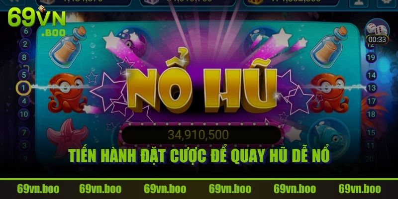 Tiến hành đặt cược để quay hũ dễ nổ