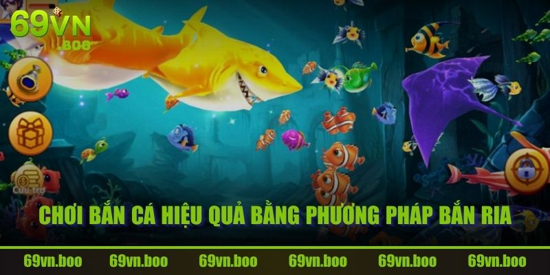 Chơi bắn cá hiệu quả bằng phương pháp bắn ria