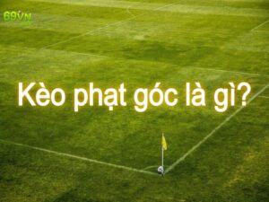 Sơ lược về kèo cá cược Phạt Góc