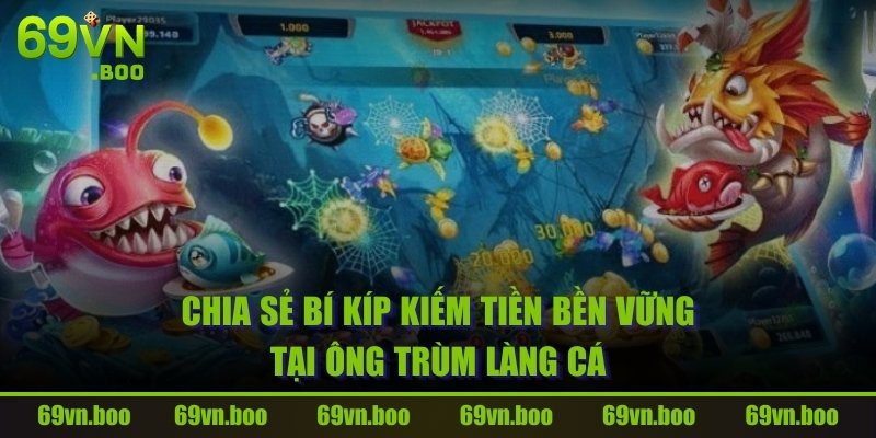 Chia sẻ bí kíp kiếm tiền bền vững tại ông trùm làng cá